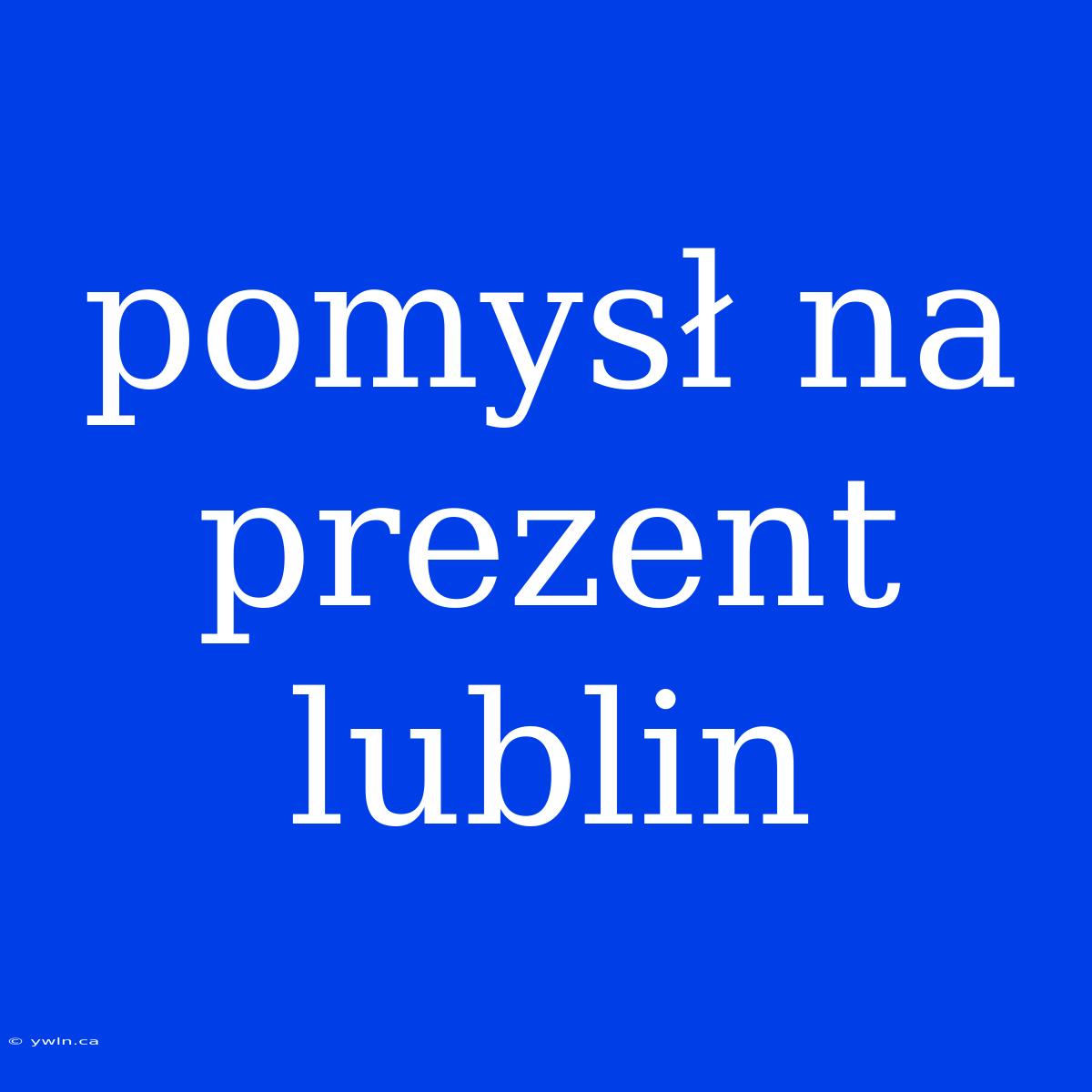 Pomysł Na Prezent Lublin