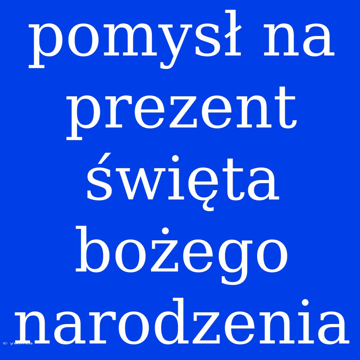 Pomysł Na Prezent Święta Bożego Narodzenia