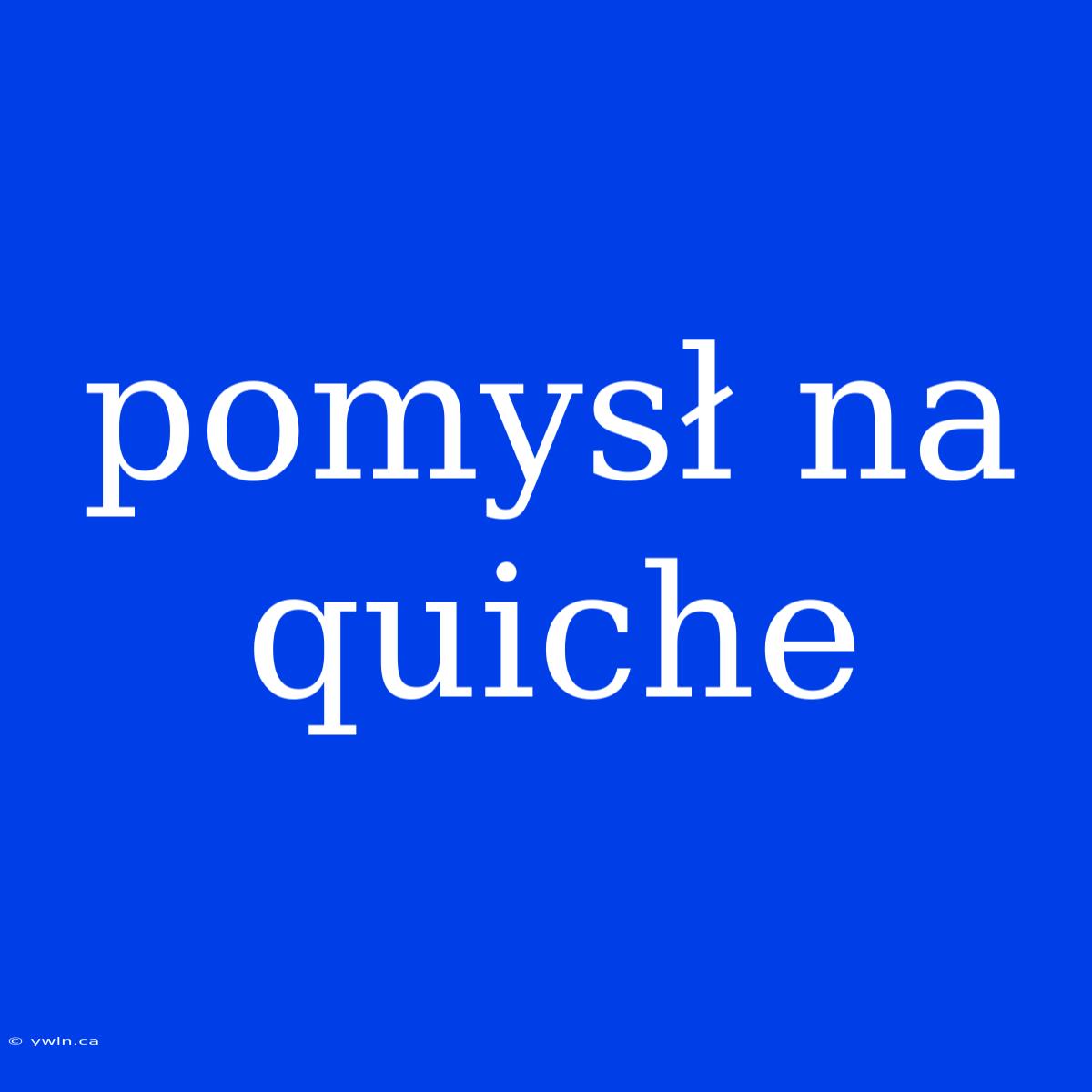 Pomysł Na Quiche