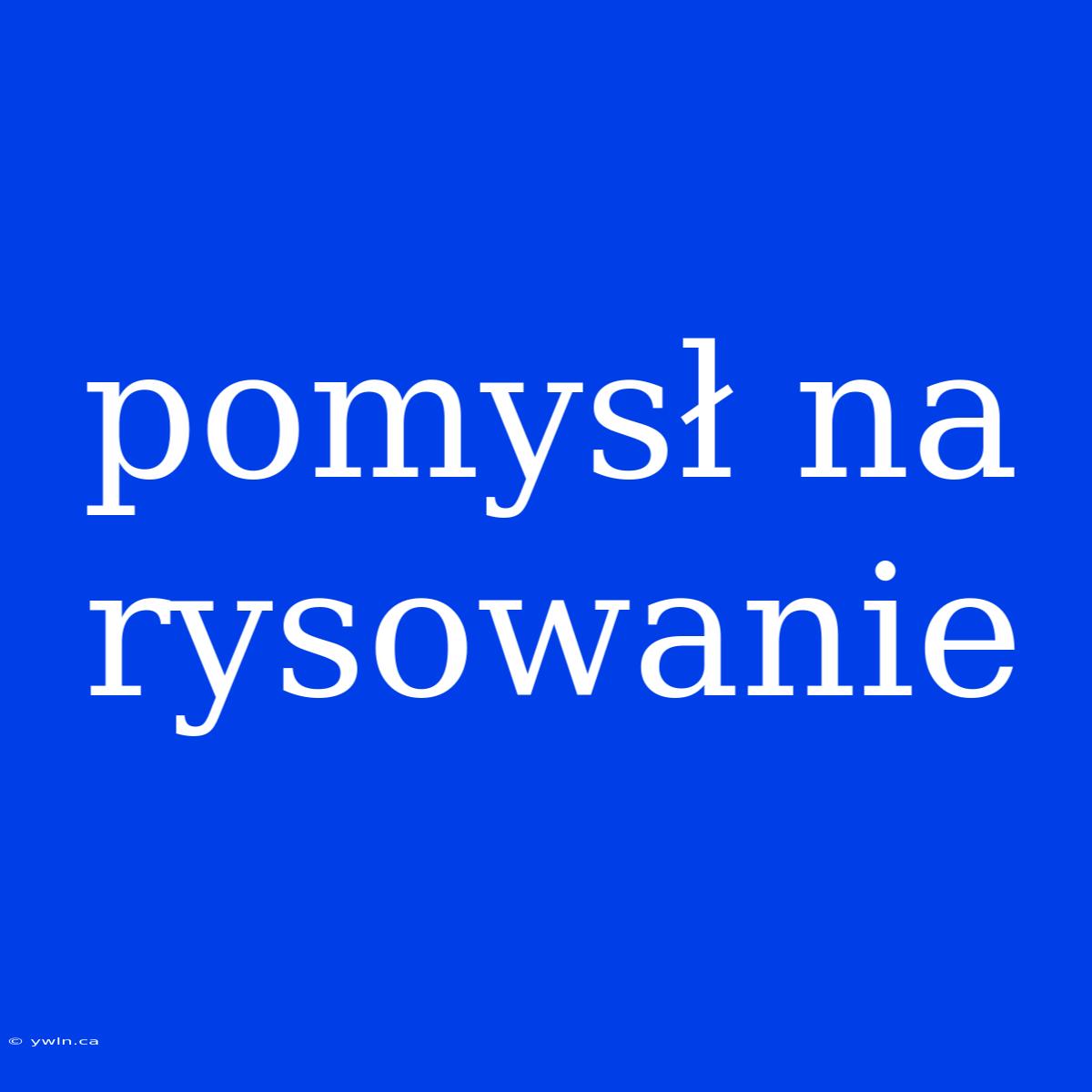 Pomysł Na Rysowanie