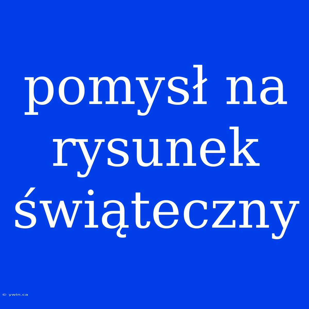 Pomysł Na Rysunek Świąteczny