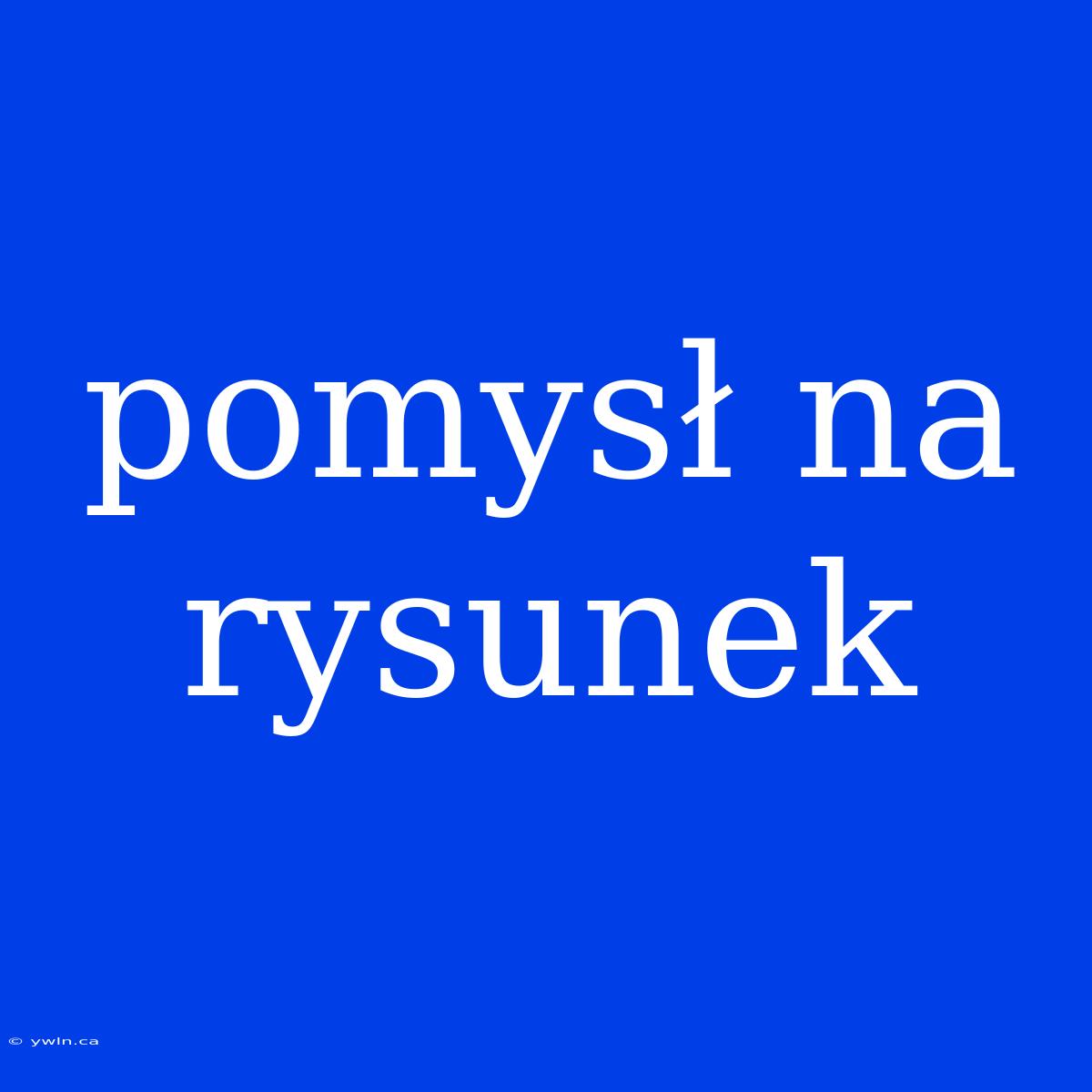 Pomysł Na Rysunek