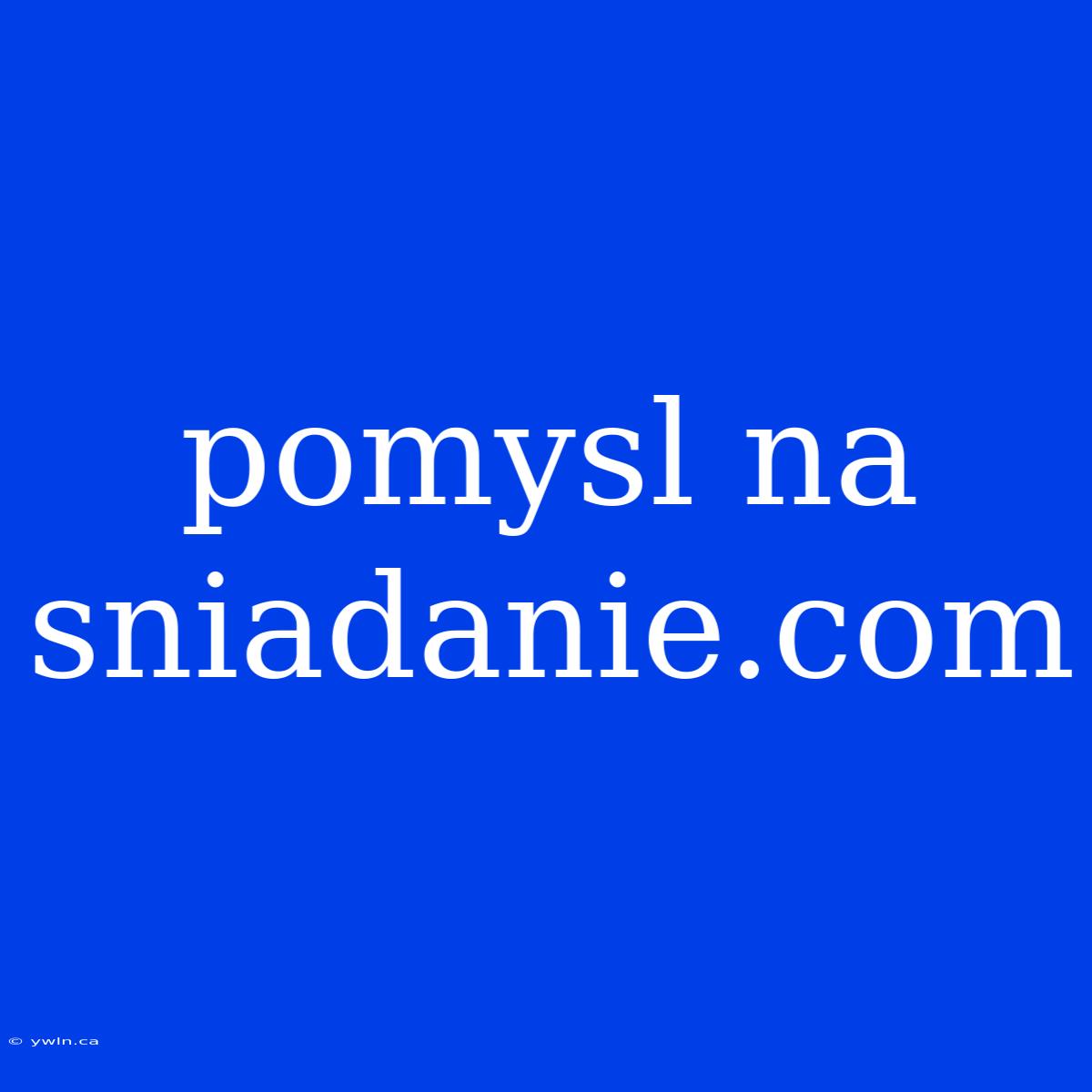 Pomysl Na Sniadanie.com