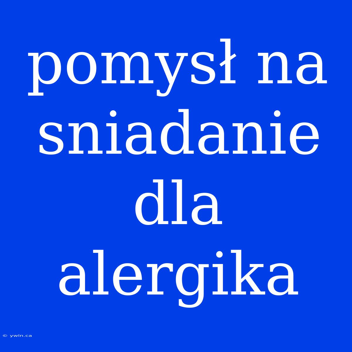 Pomysł Na Sniadanie Dla Alergika