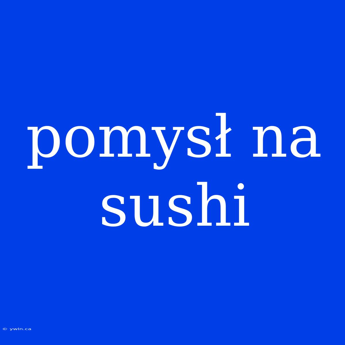 Pomysł Na Sushi