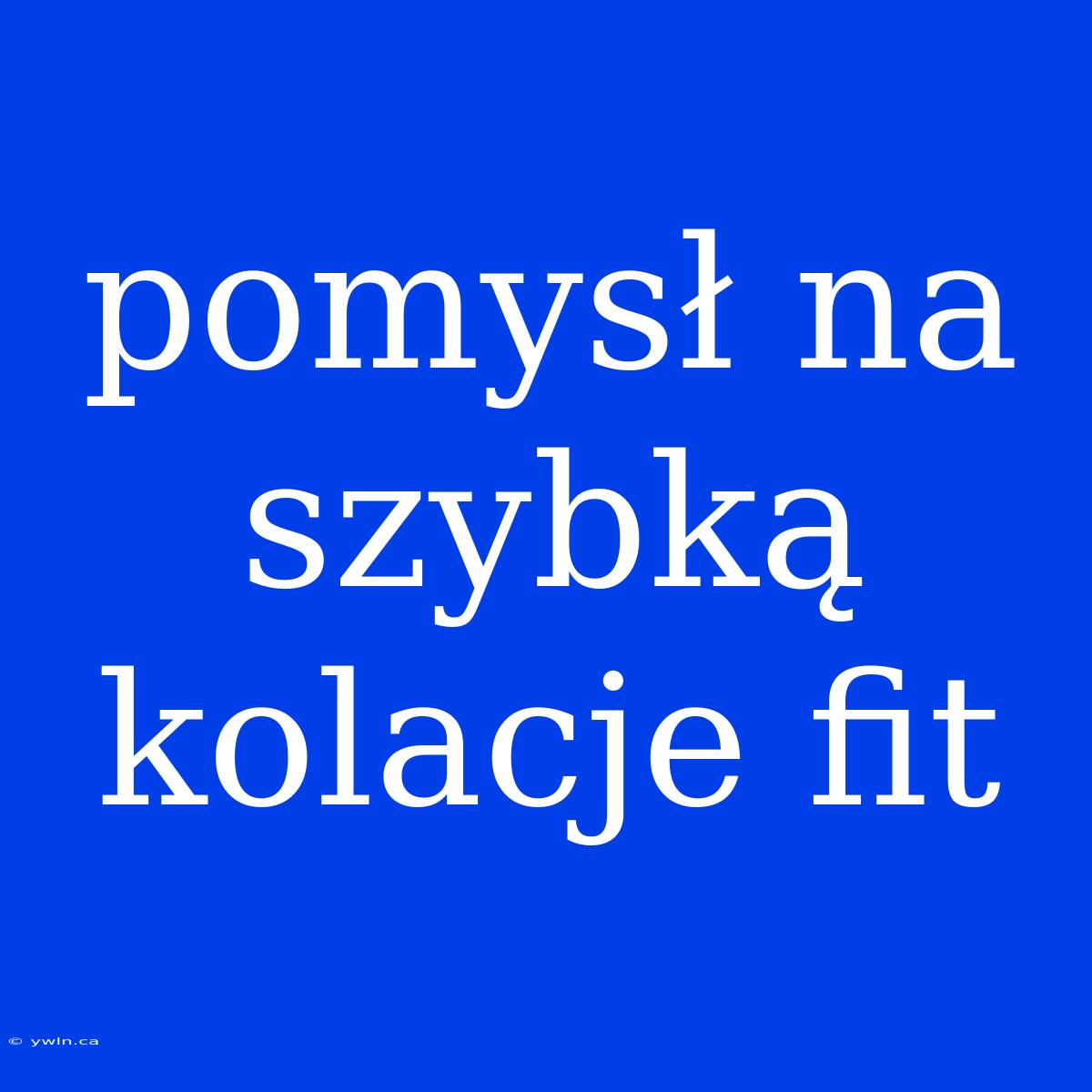 Pomysł Na Szybką Kolacje Fit