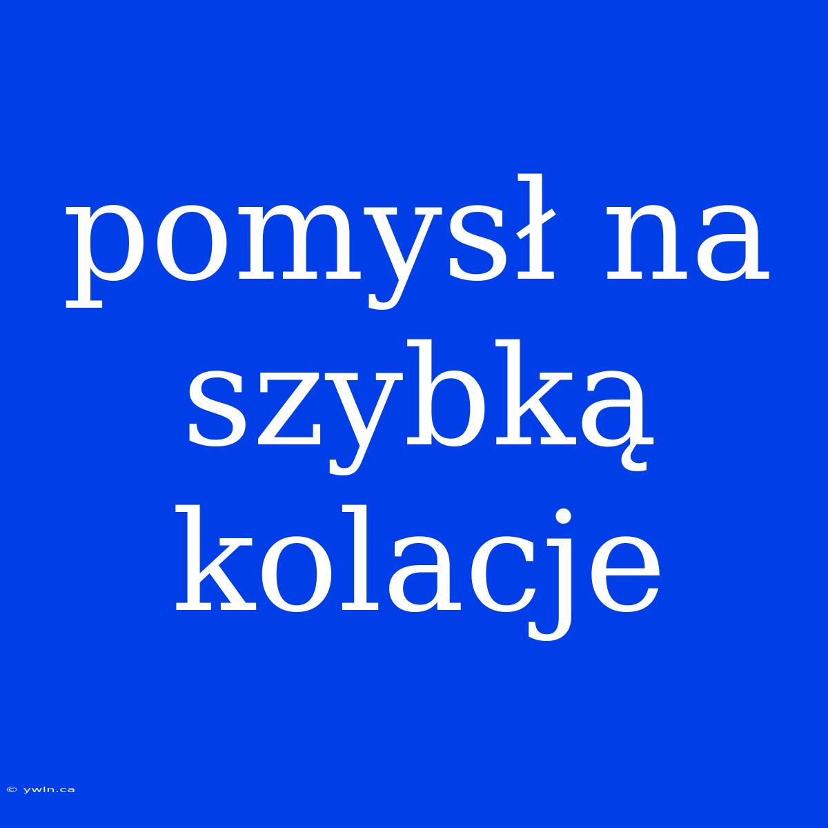 Pomysł Na Szybką Kolacje