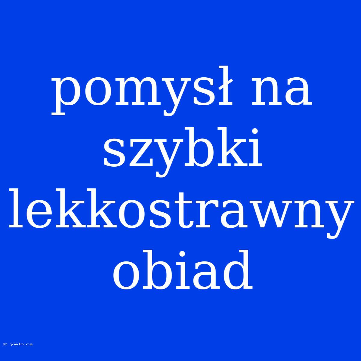 Pomysł Na Szybki Lekkostrawny Obiad