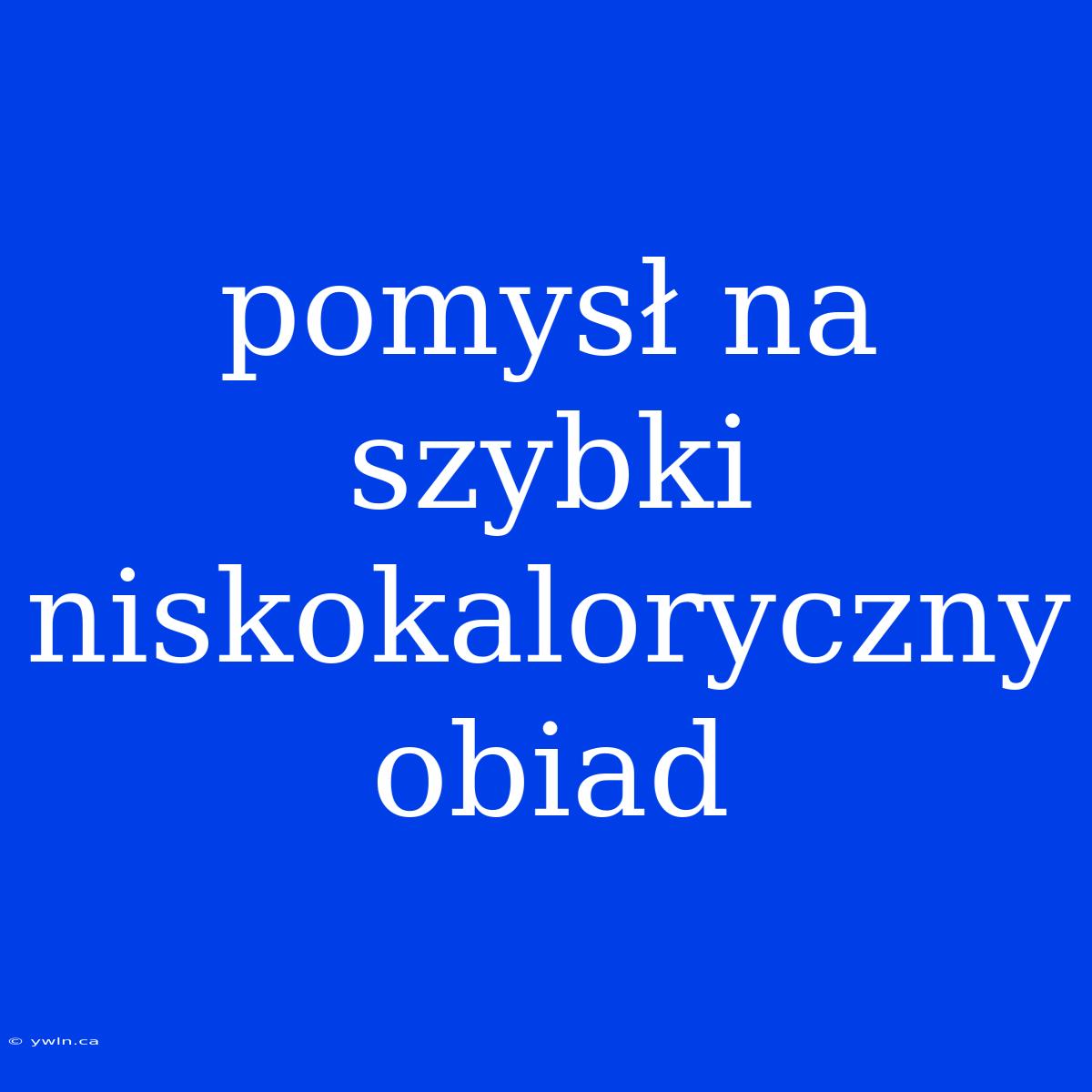 Pomysł Na Szybki Niskokaloryczny Obiad