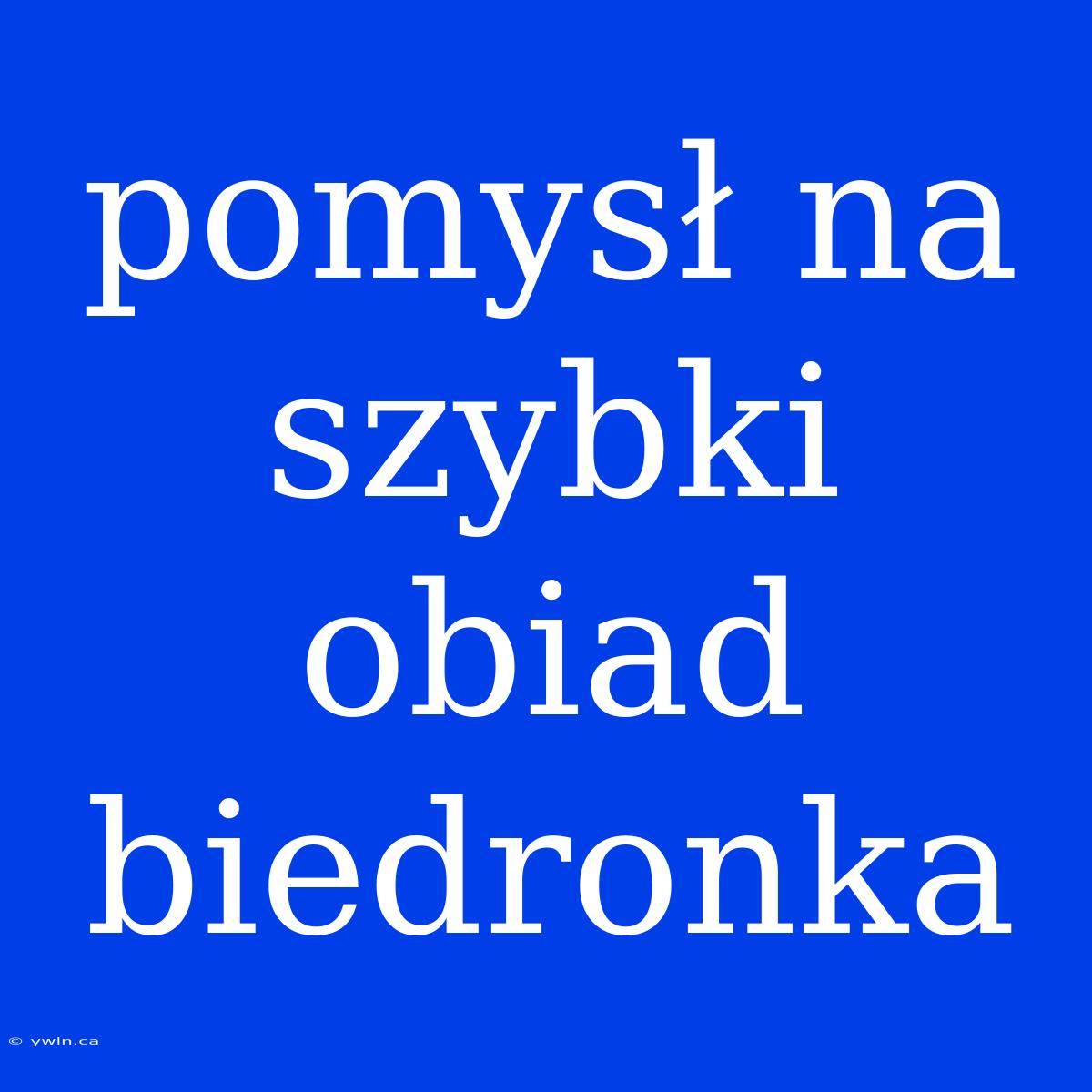 Pomysł Na Szybki Obiad Biedronka