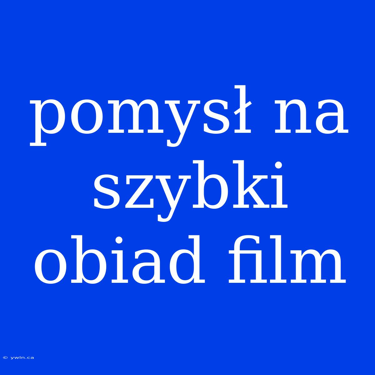 Pomysł Na Szybki Obiad Film