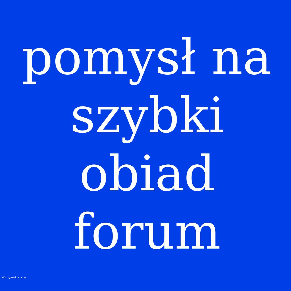 Pomysł Na Szybki Obiad Forum