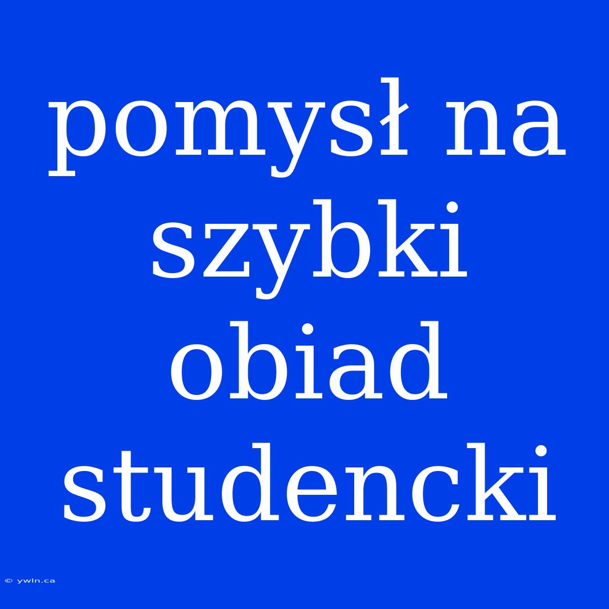 Pomysł Na Szybki Obiad Studencki