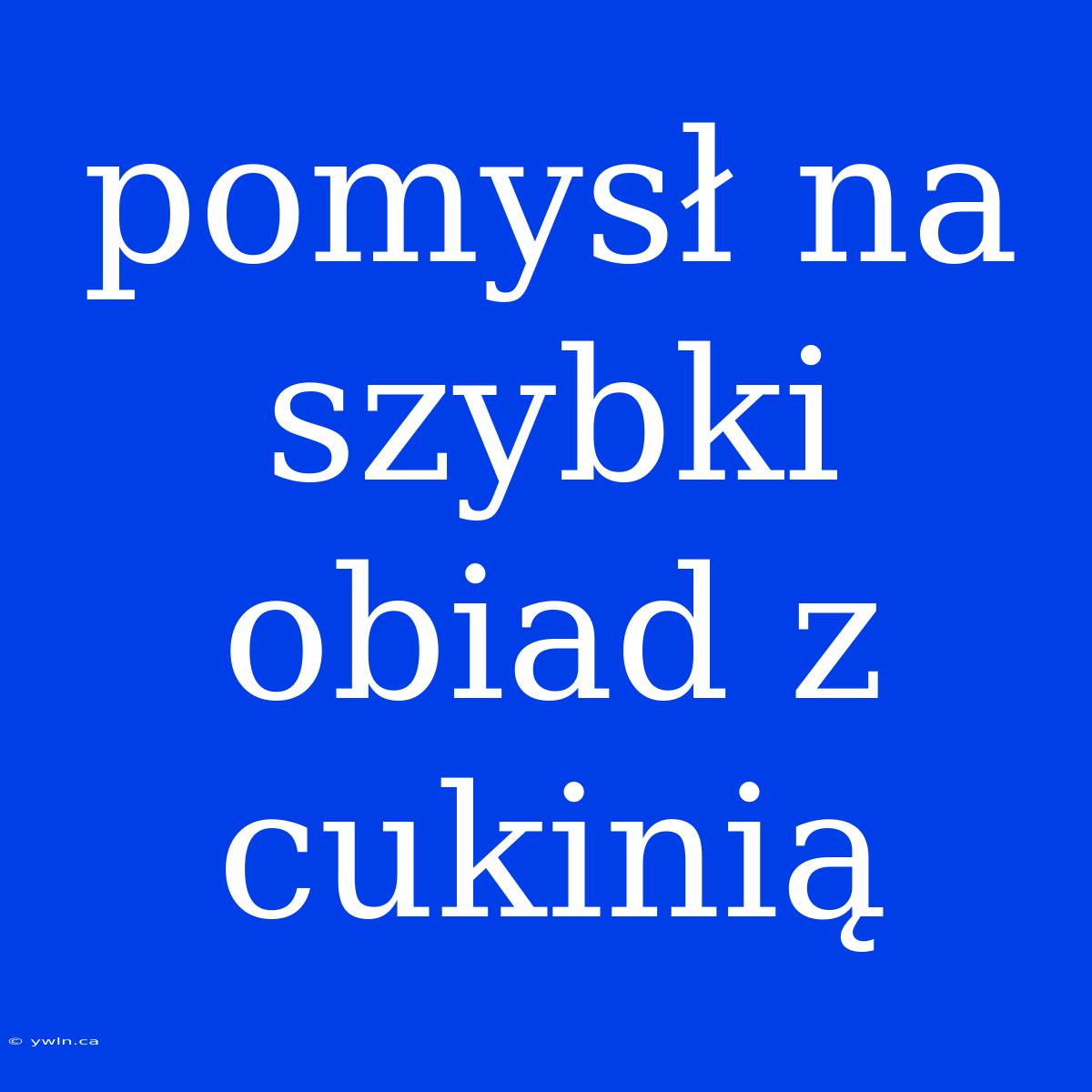 Pomysł Na Szybki Obiad Z Cukinią