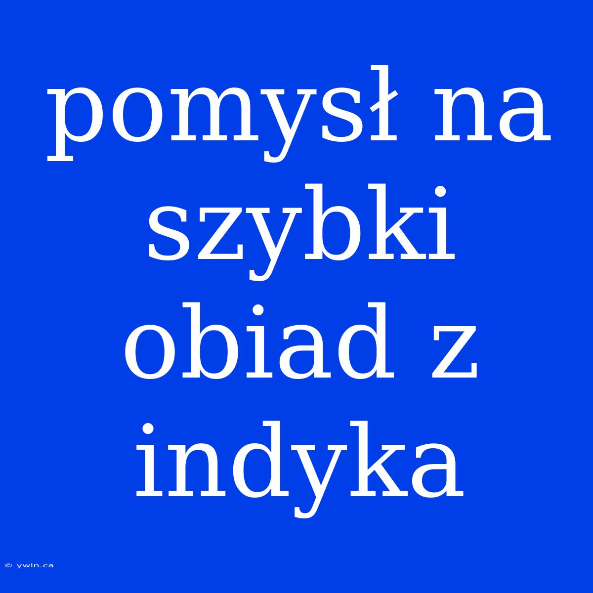 Pomysł Na Szybki Obiad Z Indyka