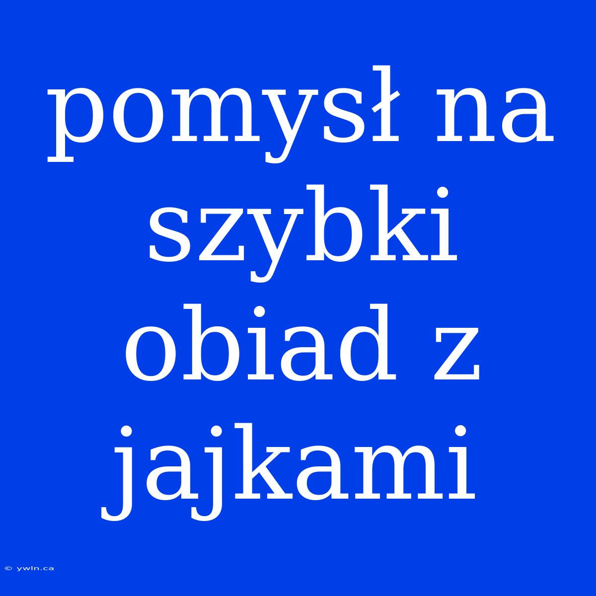 Pomysł Na Szybki Obiad Z Jajkami