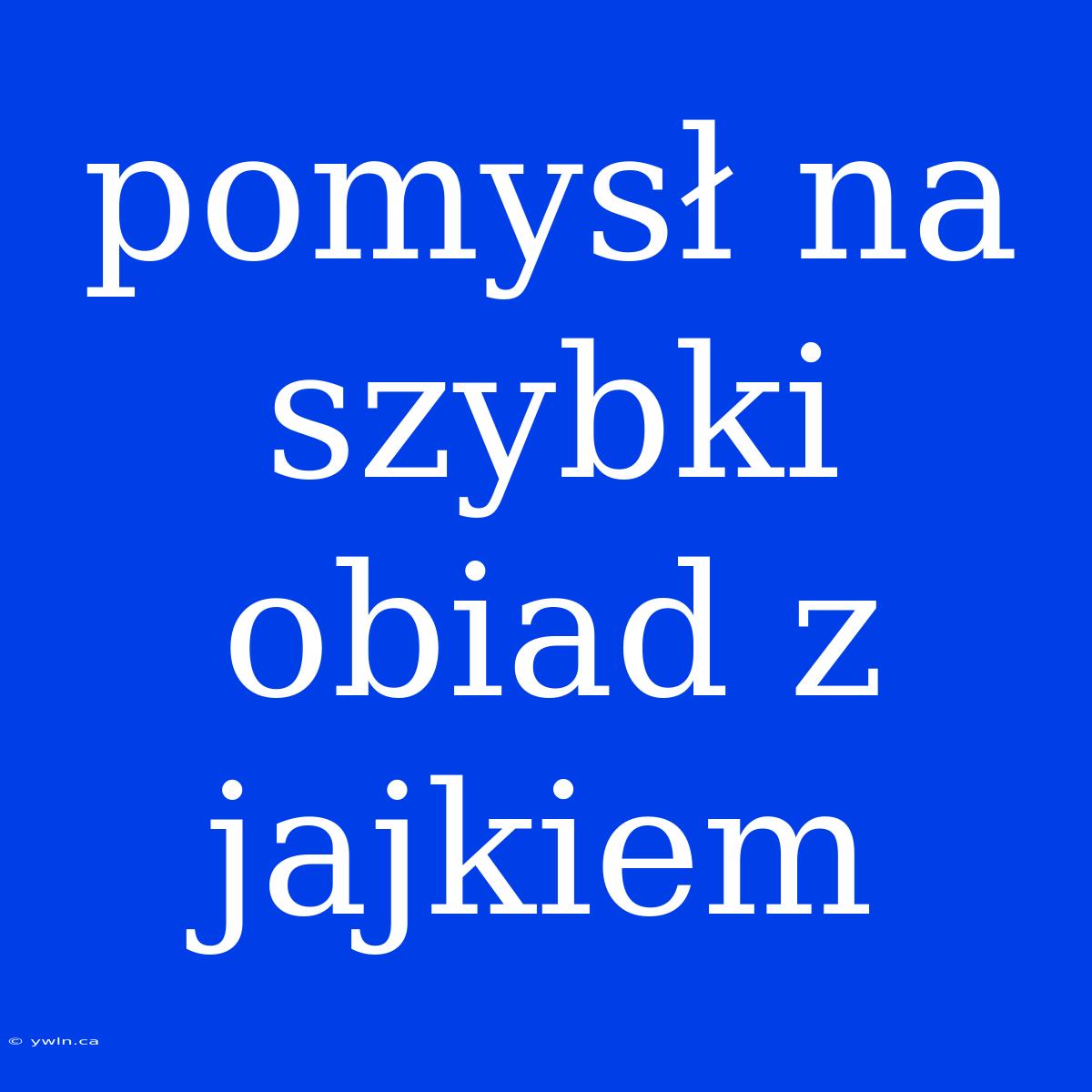 Pomysł Na Szybki Obiad Z Jajkiem