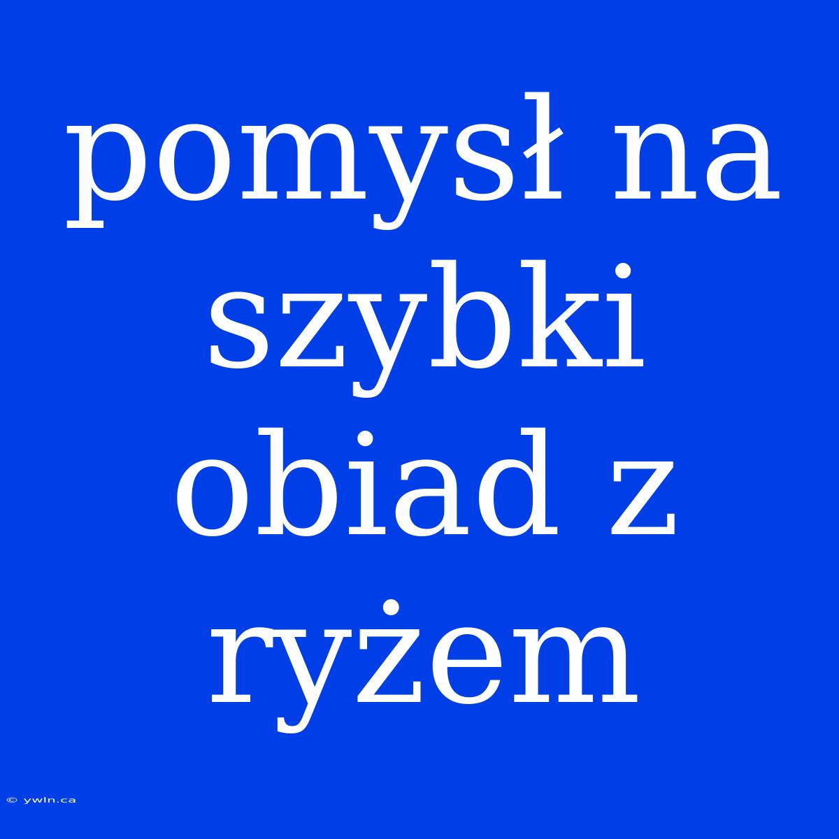 Pomysł Na Szybki Obiad Z Ryżem