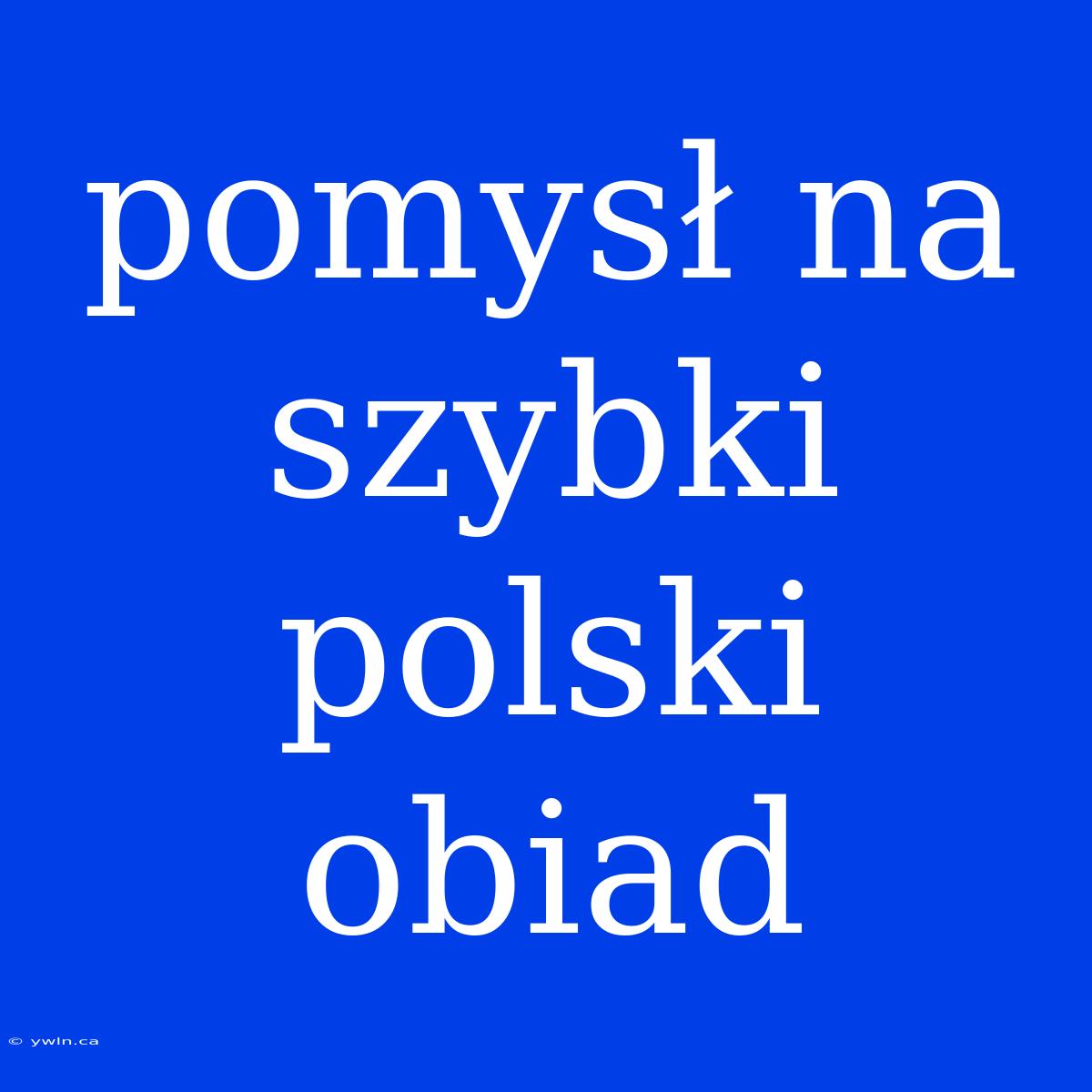 Pomysł Na Szybki Polski Obiad