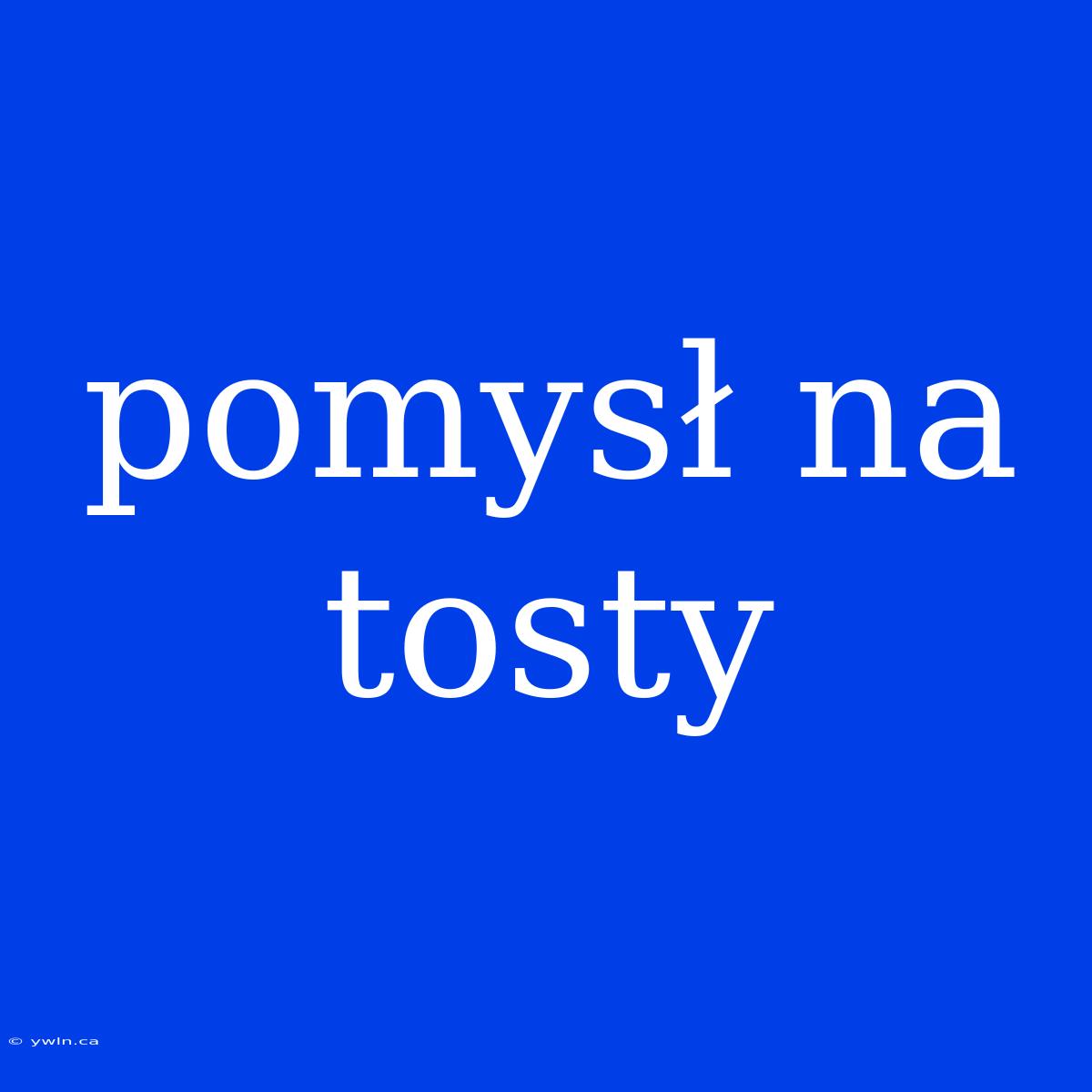 Pomysł Na Tosty