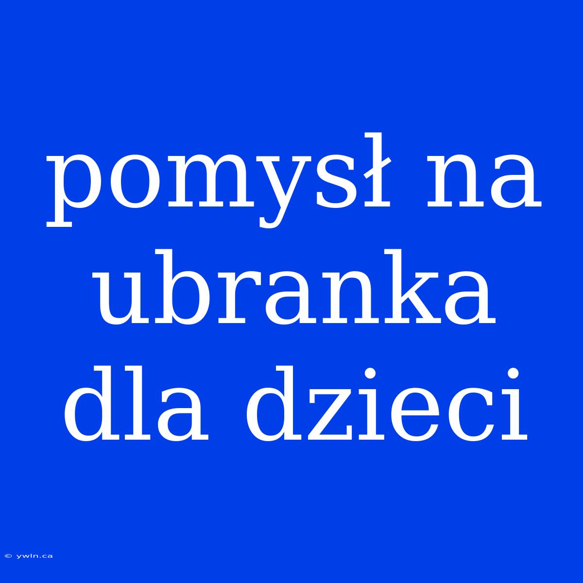 Pomysł Na Ubranka Dla Dzieci