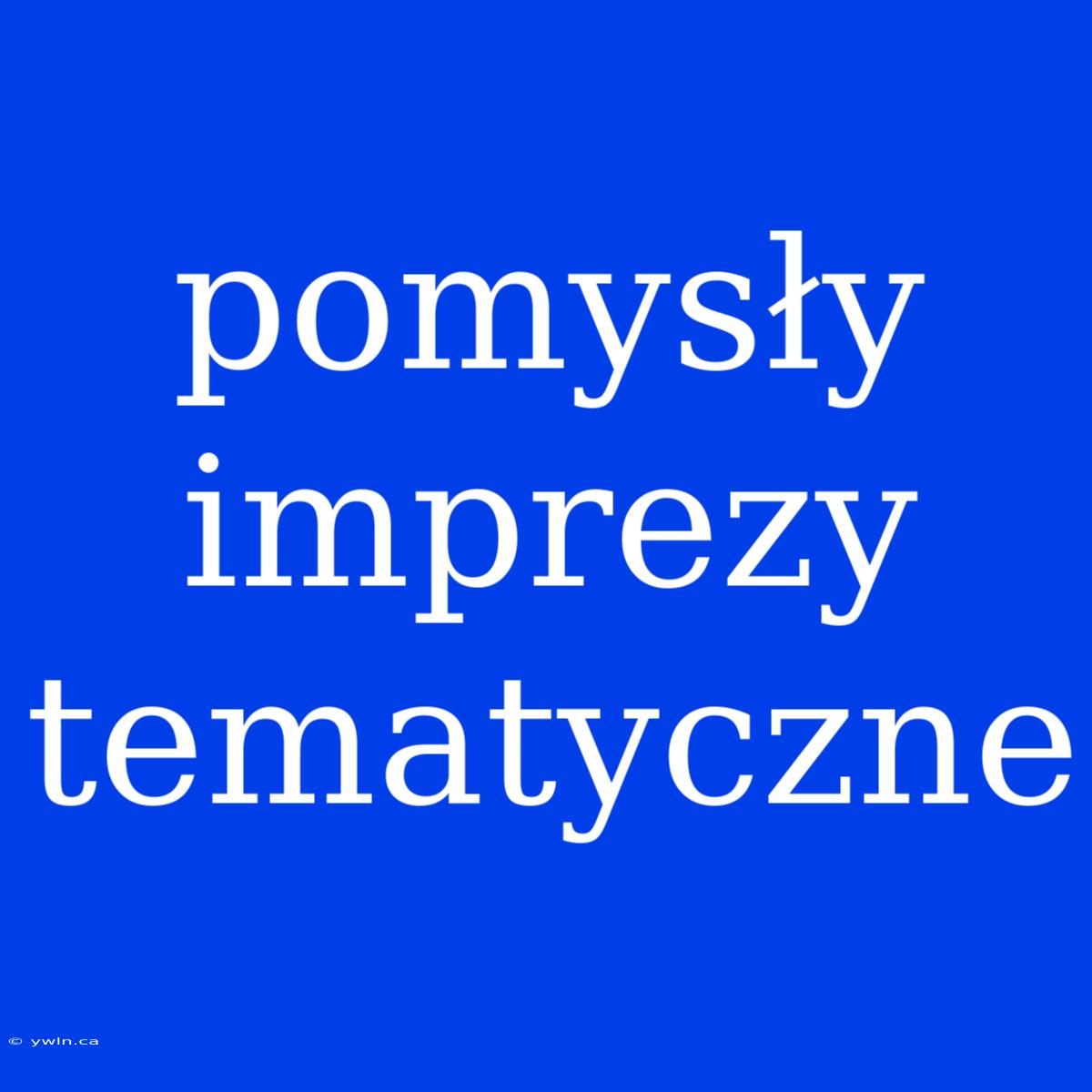 Pomysły Imprezy Tematyczne