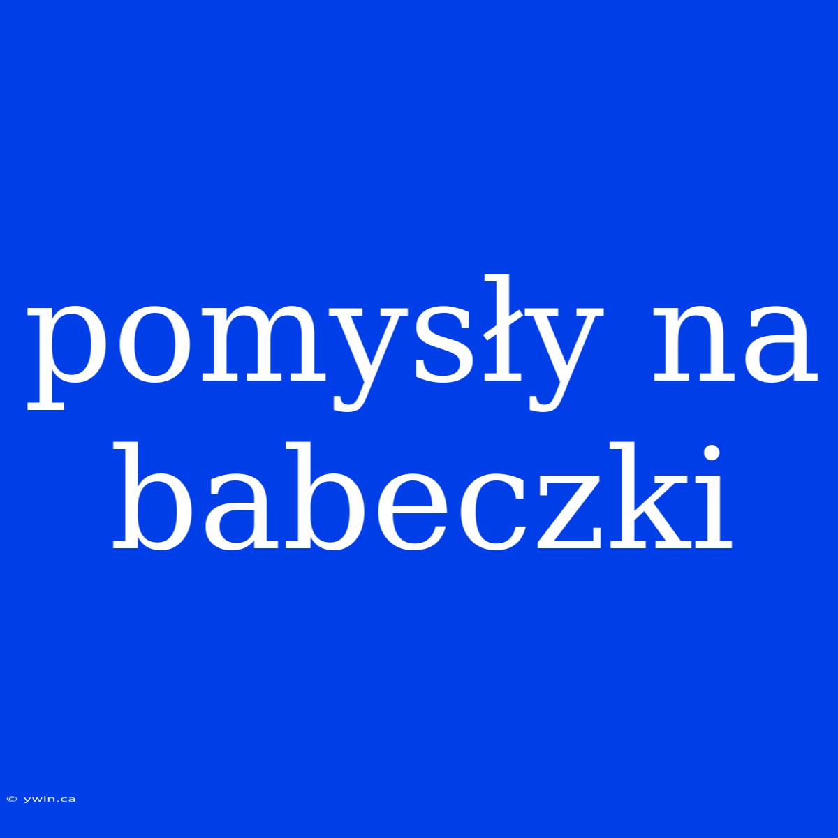 Pomysły Na Babeczki