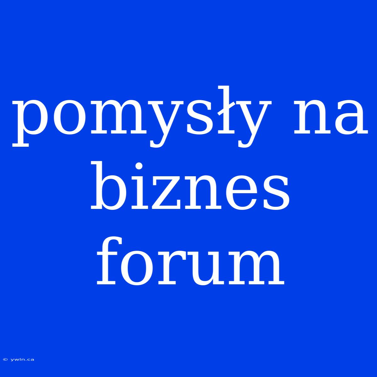 Pomysły Na Biznes Forum