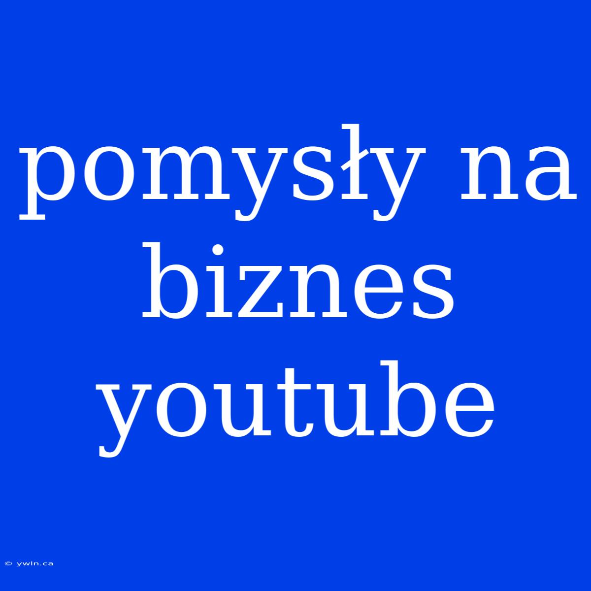 Pomysły Na Biznes Youtube