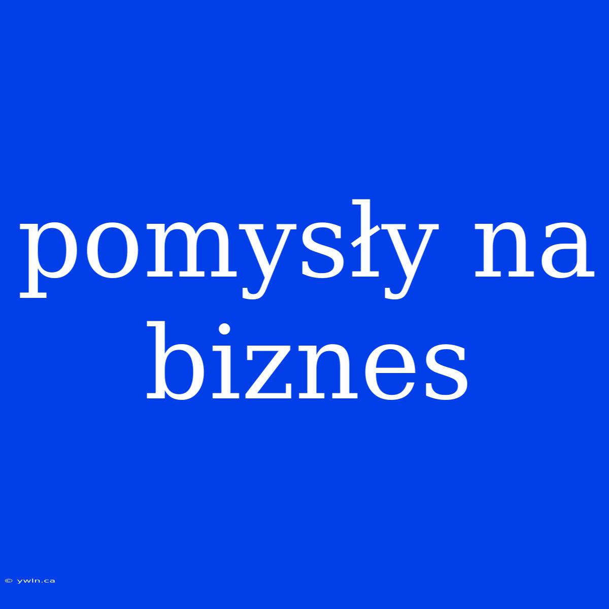 Pomysły Na Biznes