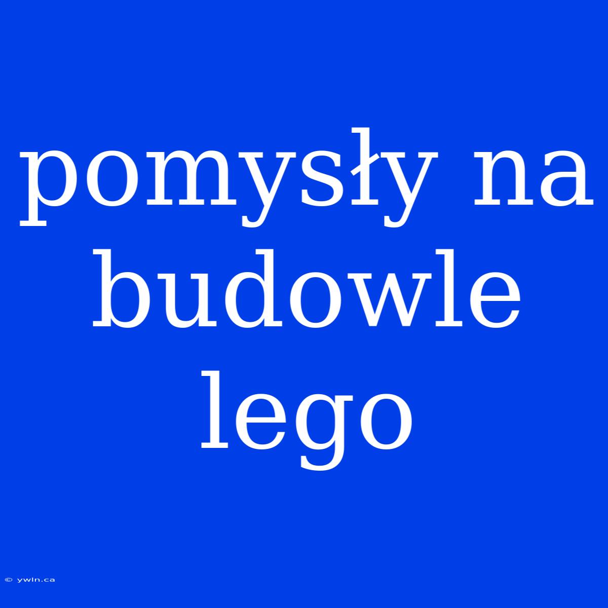 Pomysły Na Budowle Lego