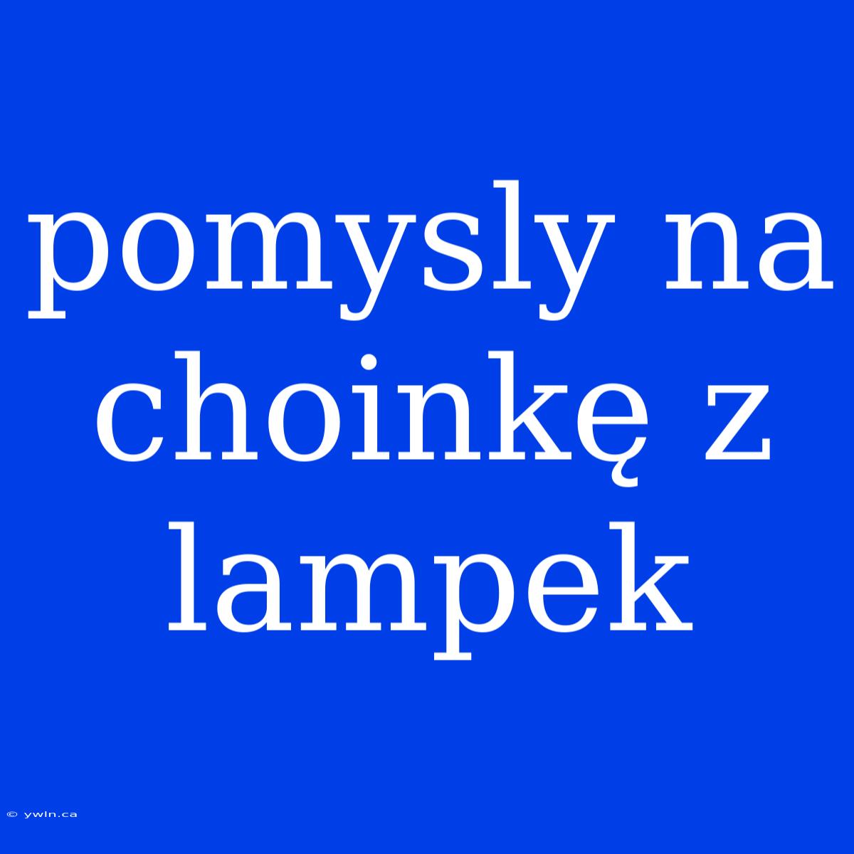 Pomysly Na Choinkę Z Lampek