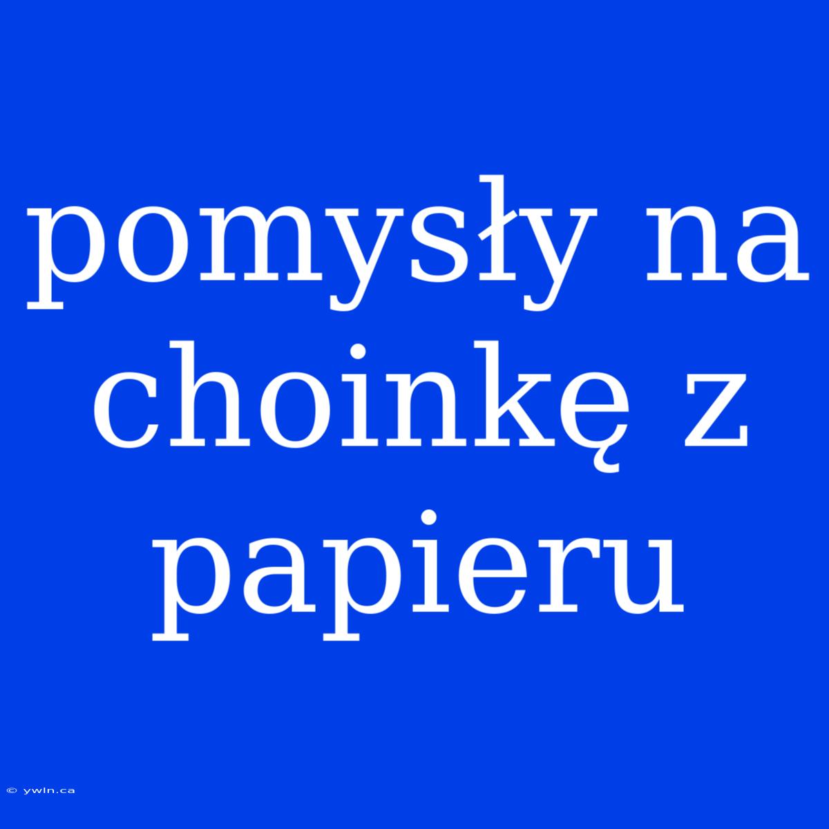 Pomysły Na Choinkę Z Papieru