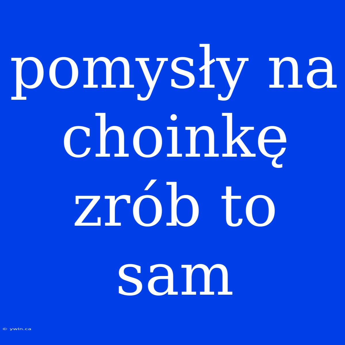 Pomysły Na Choinkę Zrób To Sam