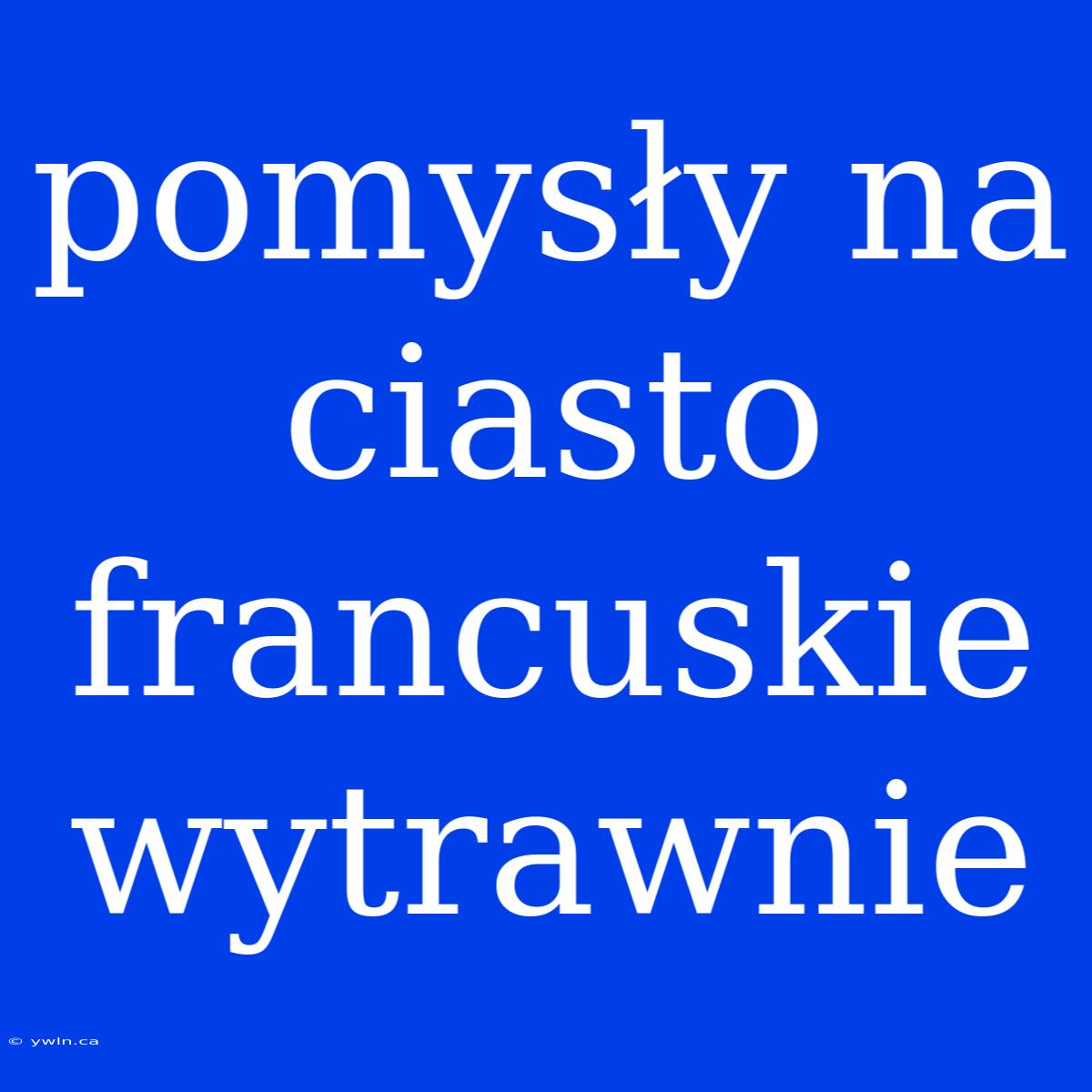 Pomysły Na Ciasto Francuskie Wytrawnie