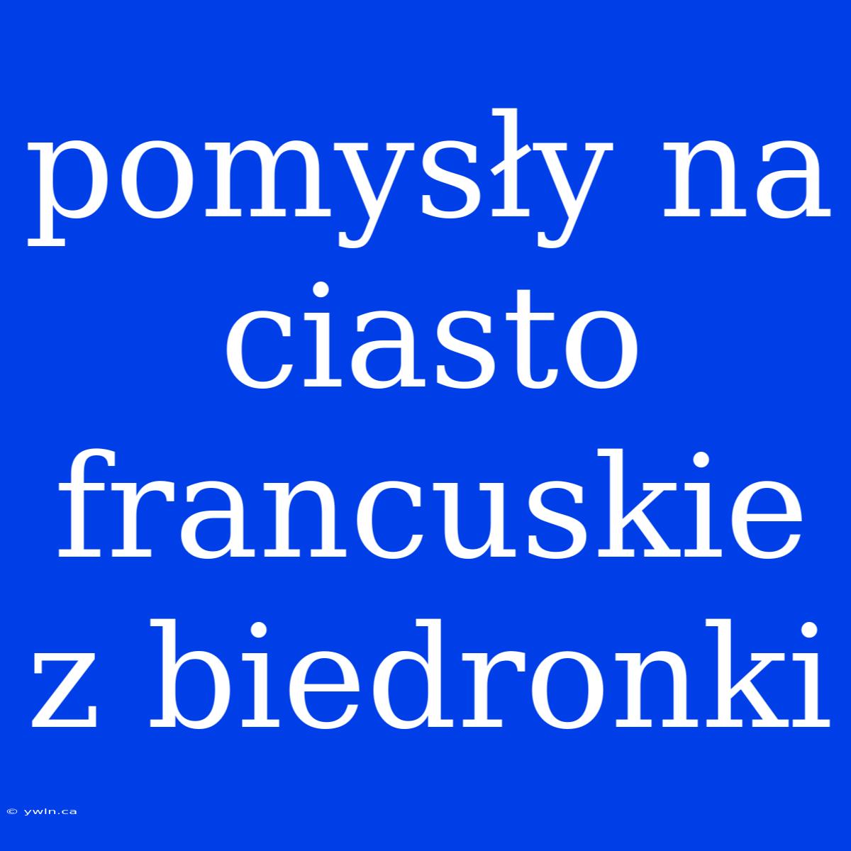 Pomysły Na Ciasto Francuskie Z Biedronki