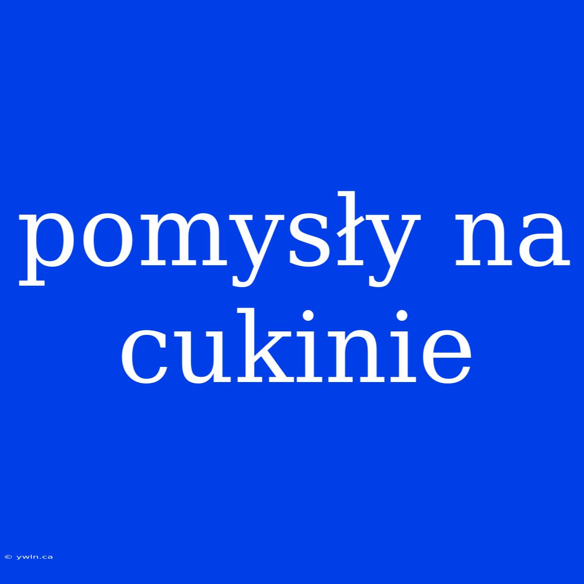 Pomysły Na Cukinie