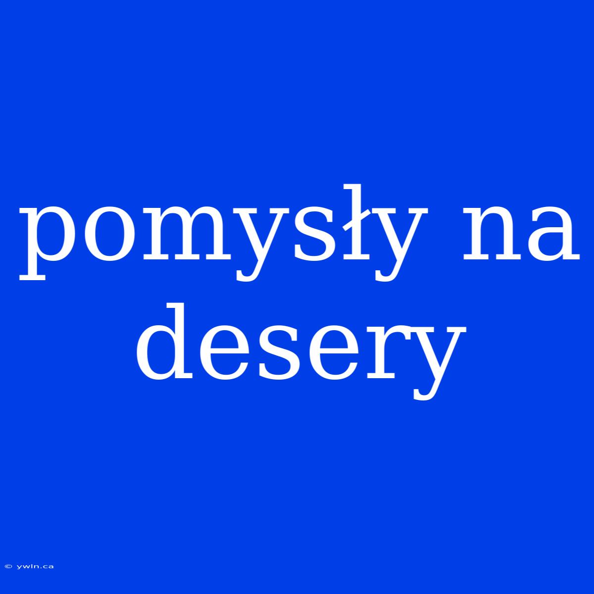 Pomysły Na Desery