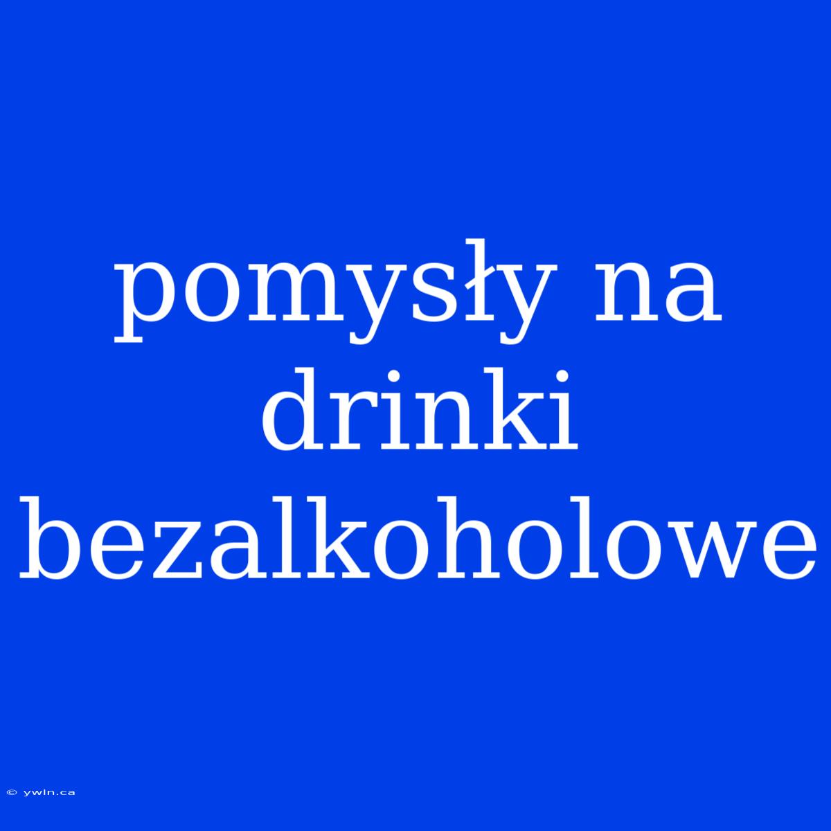 Pomysły Na Drinki Bezalkoholowe