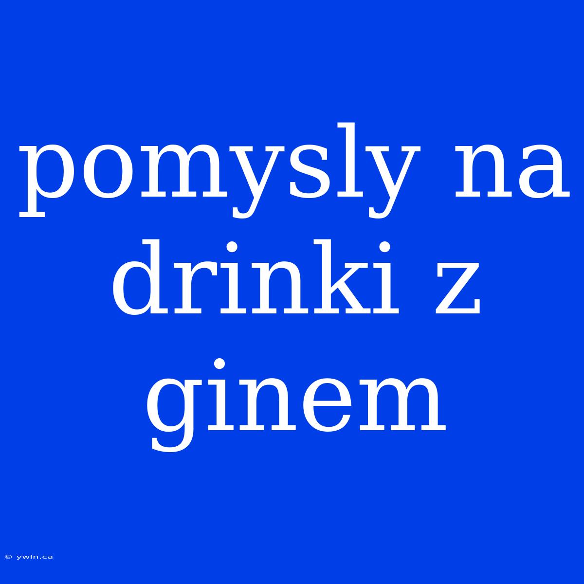 Pomysly Na Drinki Z Ginem