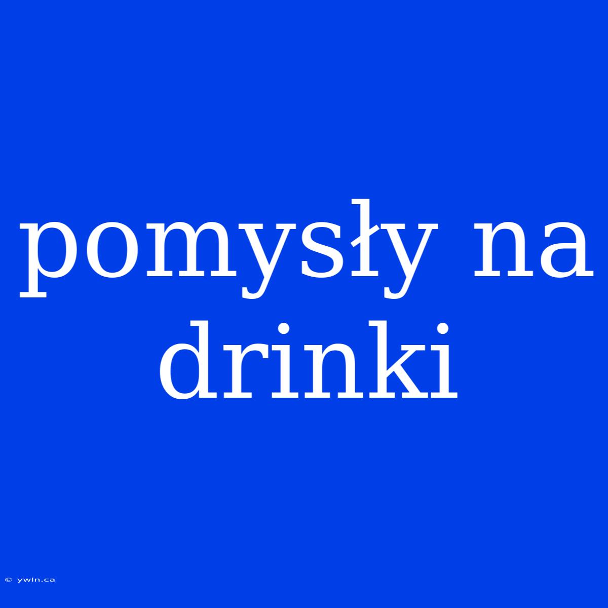 Pomysły Na Drinki