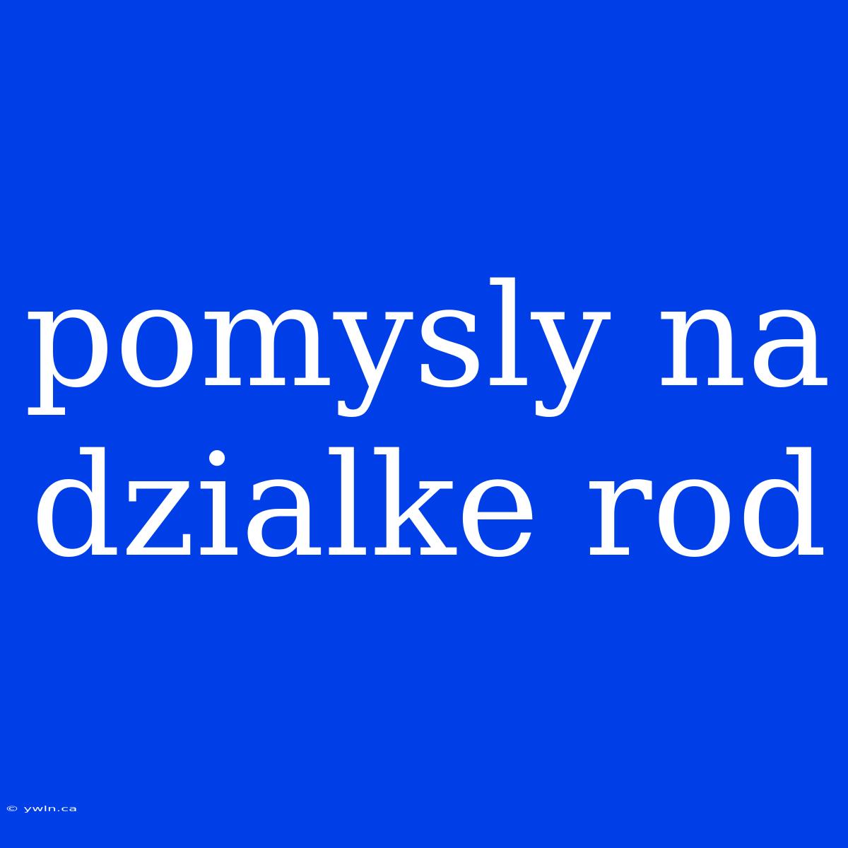 Pomysly Na Dzialke Rod