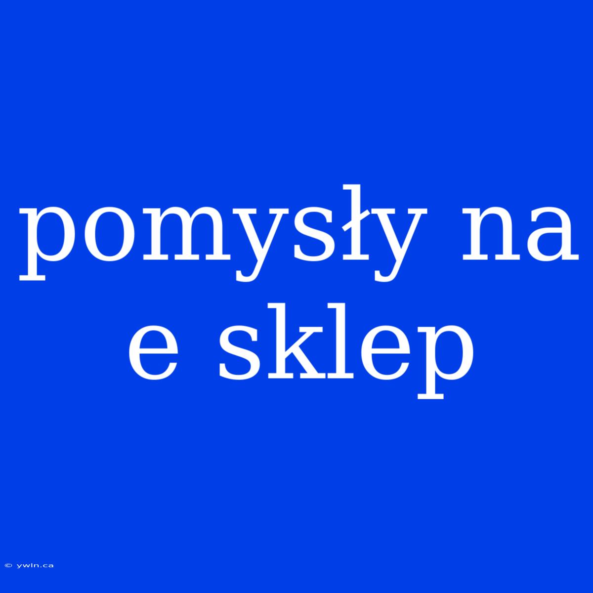 Pomysły Na E Sklep