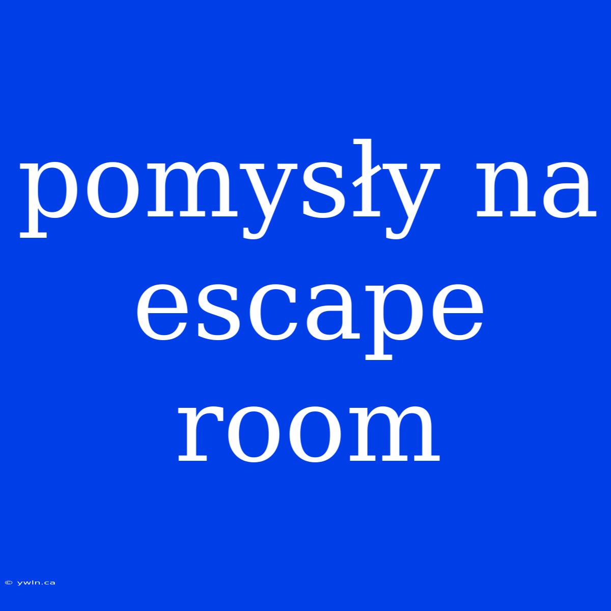 Pomysły Na Escape Room