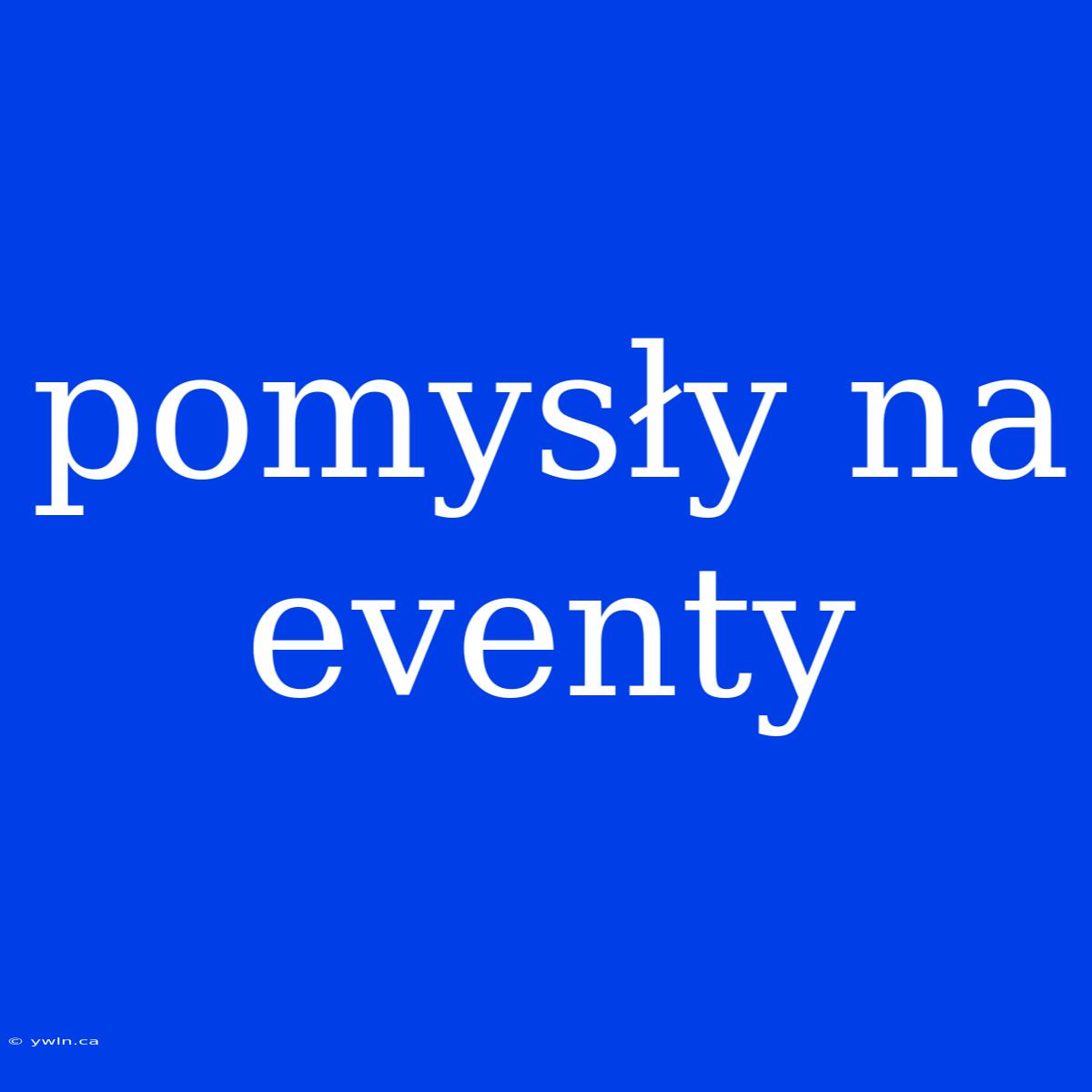 Pomysły Na Eventy