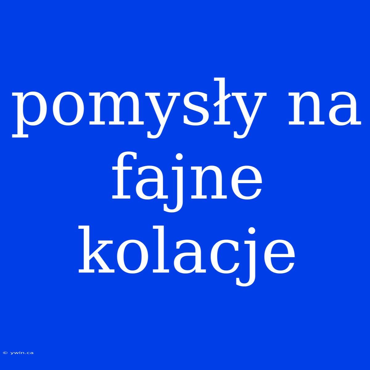 Pomysły Na Fajne Kolacje