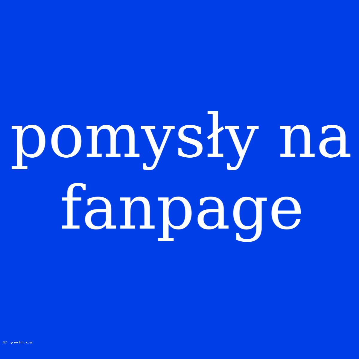 Pomysły Na Fanpage