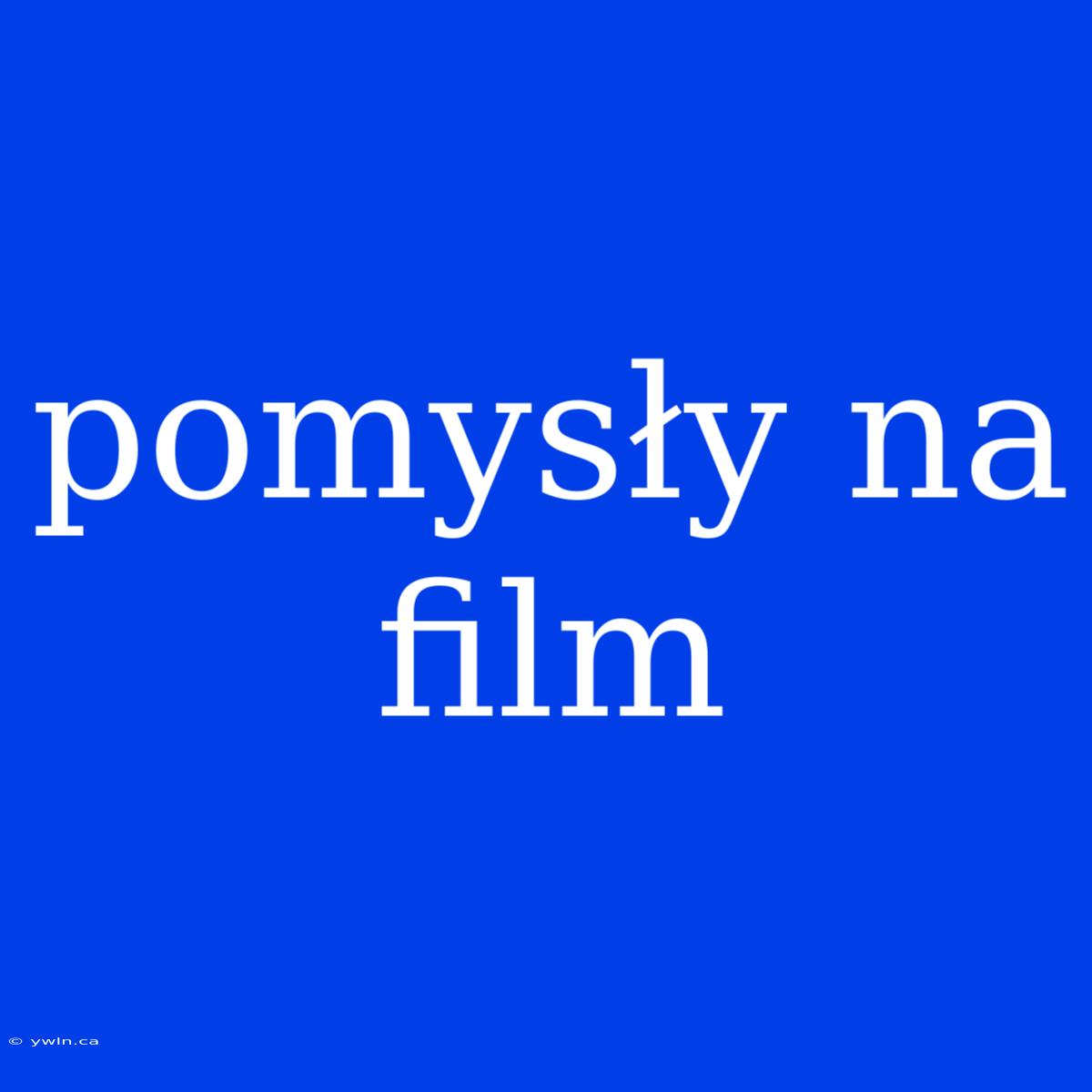 Pomysły Na Film