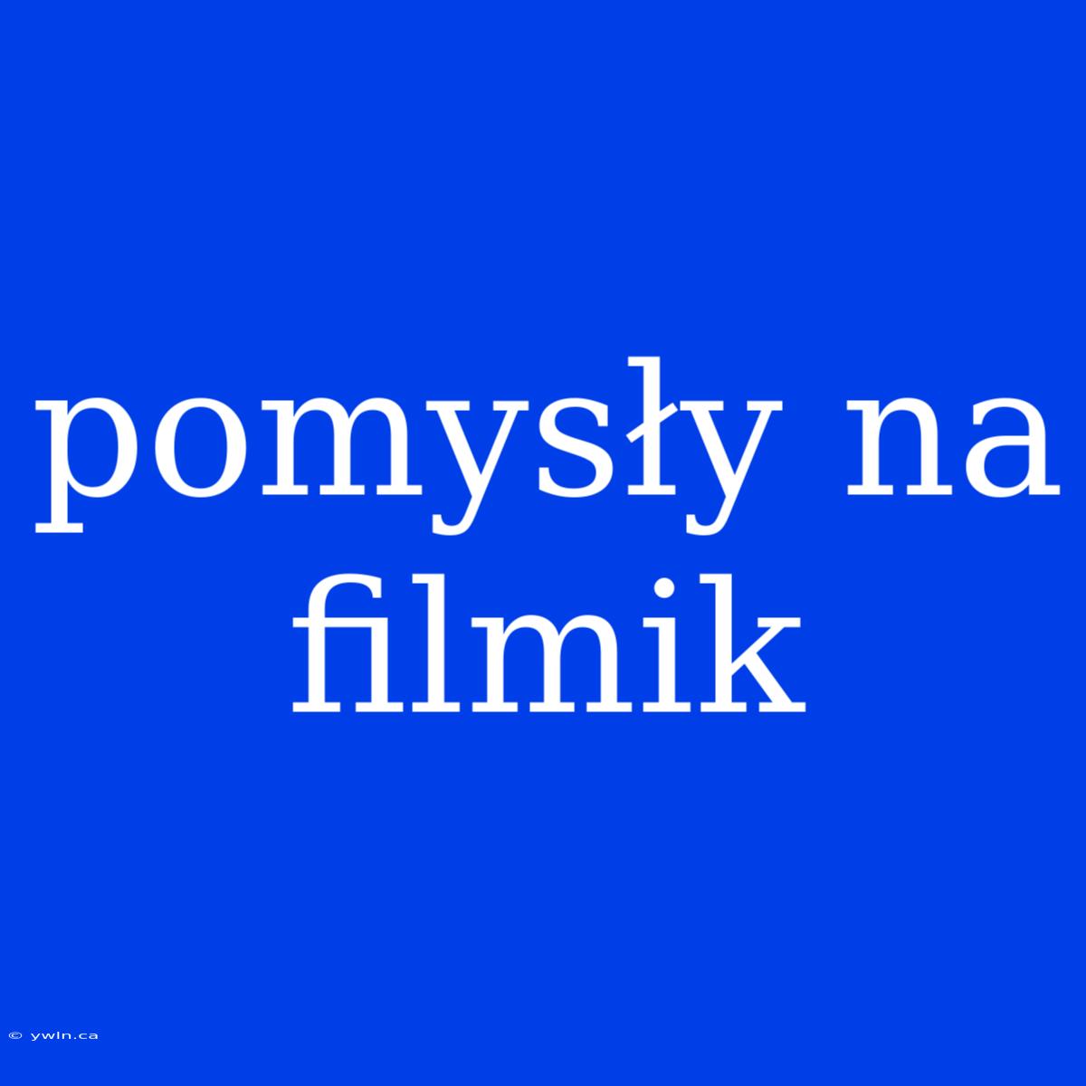 Pomysły Na Filmik