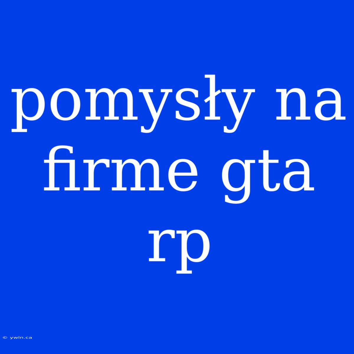 Pomysły Na Firme Gta Rp